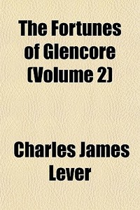 The Fortunes Of Glencore Volume 2 di Charles James Lever edito da General Books