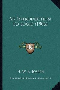 An Introduction to Logic (1906) di H. W. B. Joseph edito da Kessinger Publishing