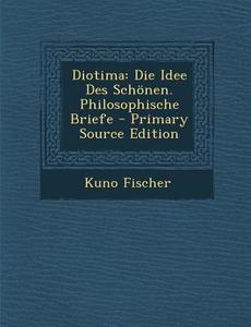 Diotima: Die Idee Des Schonen. Philosophische Briefe di Kuno Fischer edito da Nabu Press