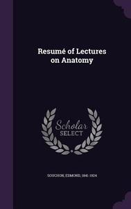 Resume Of Lectures On Anatomy di Edmond Souchon edito da Palala Press