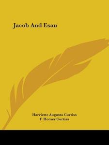 Jacob And Esau di Harriette Augusta Curtiss, F. Homer Curtiss edito da Kessinger Publishing, Llc