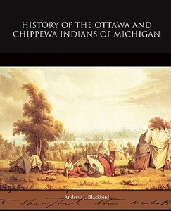 History of the Ottawa and Chippewa Indians of Michigan di Andrew J. Blackbird edito da Book Jungle