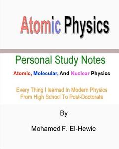 Atomic Physics: Personal Study Notes: Atomic, Molecular, and Nuclear Physics di Mohamed F. El-Hewie edito da Createspace