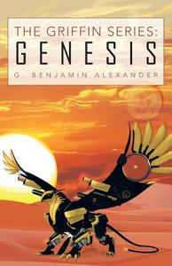 The Griffin Series di G. Benjamin Alexander edito da iUniverse