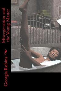 Miscegenation and the Young Master: The Slave Woman di Georgia Robins edito da Createspace