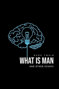 What Is Man? And Other Essays di Mark Twain edito da Barclays Public Books