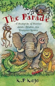 The Parade: A Stampede of Stories about Ananse, the Trickster Spider di K. P. Kojo edito da Frances Lincoln Ltd