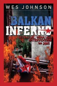 Balkan Inferno: Betrayal, War, and Intervention 1990-2005 di Wes Johnson edito da ENIGMA BOOKS