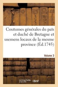 Coutumes Generales Du Pais Et Duche De Bretagne Et Usemens Locaux De La Mesme Province di SANS AUTEUR edito da Hachette Livre - BNF