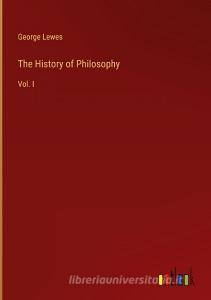 The History of Philosophy di George Lewes edito da Outlook Verlag