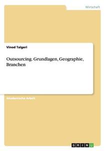 Outsourcing. Grundlagen, Geographie, Branchen di Vinod Talgeri edito da GRIN Publishing