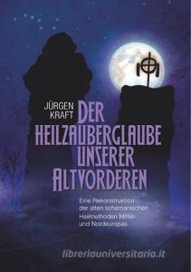 Der Heilzauberglaube unserer Altvorderen di Jürgen Kraft edito da Books on Demand