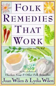 Folk Remedies That Work: By Joan and Lydia Wilen, Authors of Chicken Soup & Other Folk Remedies di Joan Wilen edito da William Morrow & Company