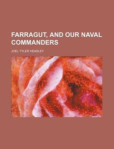 Farragut, And Our Naval Commanders di Joel Tyler Headley edito da General Books Llc