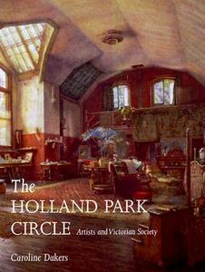 The Holland Park Circle: Artists and Victorian Society di Caroline Dakers edito da YALE UNIV PR