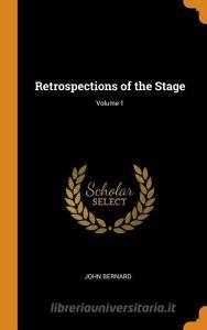 Retrospections Of The Stage; Volume 1 di John Bernard edito da Franklin Classics Trade Press
