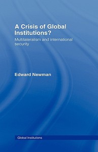 A Crisis of Global Institutions?: Multilateralism and International Security di Edward Newman edito da ROUTLEDGE
