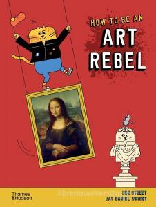 How to be an Art Rebel di Ben Street edito da Thames & Hudson Ltd