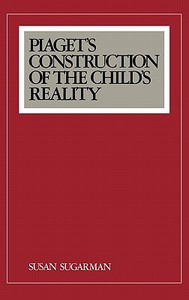 Piaget's Construction of the Child's Reality di Susan Sugarman, Susan Sugerman edito da Cambridge University Press