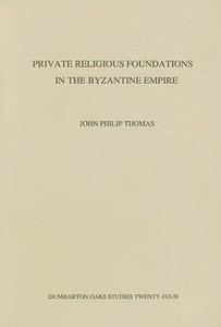 Private Religious Foundations In The Byzantine Empire di John Philip Thomas edito da Dumbarton Oaks Research Library & Collection