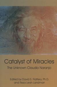 Catalyst of Miracles: The Unknown Claudio Naranjo di David S. Flattery edito da GATEWAYS BOOKS & TAPES
