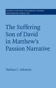 The Suffering Son Of David In Matthew's Passion Narrative di Nathan C. Johnson edito da Cambridge University Press