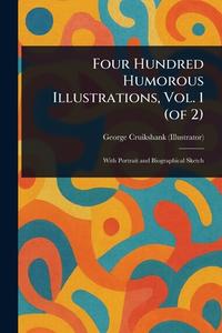 Four Hundred Humorous Illustrations, Vol. 1 (of 2) di George Cruikshank edito da Creative Media Partners, LLC