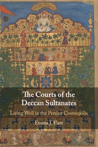 The Courts Of The Deccan Sultanates di Emma J. Flatt edito da Cambridge University Press