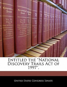 Entitled The \'\'national Discovery Trails Act Of 1997\'\'. edito da Bibliogov