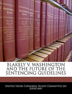 Blakely V. Washington And The Future Of The Sentencing Guidelines edito da Bibliogov