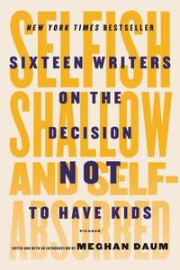 Selfish, Shallow, and Self-Absorbed di Meghan Daum edito da Macmillan USA