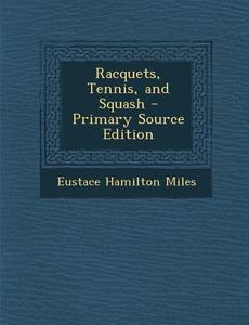 Racquets, Tennis, and Squash - Primary Source Edition di Eustace Hamilton Miles edito da Nabu Press