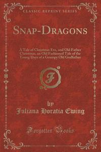 Snap-dragons di Juliana Horatia Ewing edito da Forgotten Books