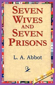 Seven Wives and Seven Prisons di L. A. Abbot edito da 1st World Library - Literary Society