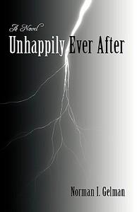 Unhappily Ever After di I. Gelman Norman I. Gelman edito da AUTHORHOUSE