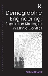 Demographic Engineering: Population Strategies in Ethnic Conflict di Paul Morland edito da ROUTLEDGE