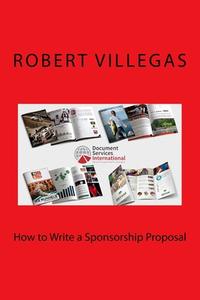 How to Write a Sponsorship Proposal di Robert Villegas edito da Createspace Independent Publishing Platform