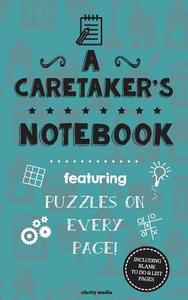 A Caretaker's Notebook: Featuring 100 Puzzles di Clarity Media edito da Createspace