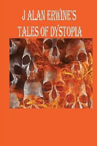 J ALAN ERWINE'S TALES OF DYSTOPIA di J ALAN ERWINE edito da LIGHTNING SOURCE UK LTD