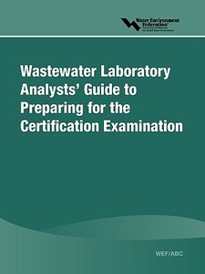 Wastewater Laboratory Analysts' Guide to Preparing for Certification Examination di Water Environment Federation edito da WATER ENVIRONMENT FEDERATION