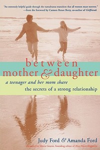 Between Mother and Daughter: A Teenager and Her Mom Share the Screts of a Strong Relationship di Judy Ford, Amanda Ford edito da CONARI PR