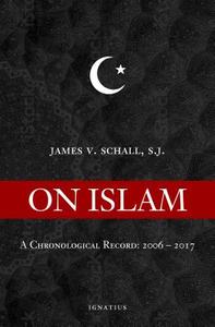 On Islam: A Chronological Record, 2002-2018 di James V. Schall edito da IGNATIUS PR