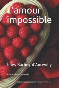 L'amour impossible: Jules Barbey d'Aurevilly di Juless Barbey D'Aurevilly edito da INDEPENDENTLY PUBLISHED