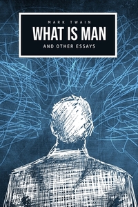 What Is Man? And Other Essays di Mark Twain edito da Camel Publishing House