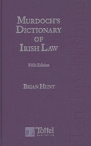 Murdoch\'s Dictionary Of Irish Law di Brian Hunt edito da Bloomsbury Publishing Plc