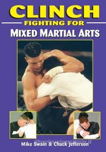 Clinch Fighting for MMA di Mike Swain, Chuck Jefferson edito da Empire Books