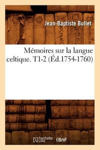 Memoires Sur La Langue Celtique. T1-2 (Ed.1754-1760) di Bullet J. B. edito da Hachette Livre - Bnf