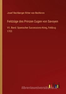Feldzüge des Prinzen Eugen von Savoyen di Josef Rechberger Ritter von Rechkron edito da Outlook Verlag