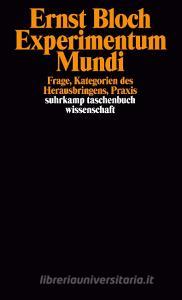 Experimentum Mundi. Frage, Kategorien des Herausbringens, Praxis di Ernst Bloch edito da Suhrkamp Verlag AG