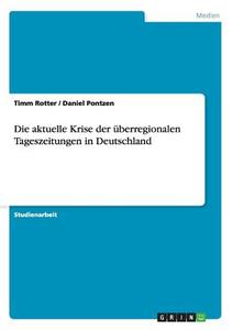 Die aktuelle Krise der überregionalen Tageszeitungen in Deutschland di Timm Rotter, Daniel Pontzen edito da GRIN Verlag